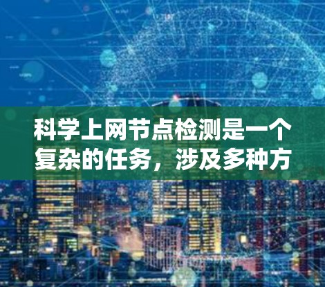 科学上网节点检测是一个复杂的任务，涉及多种方法和技术。以下是对该问题的系统化分析和解决方案