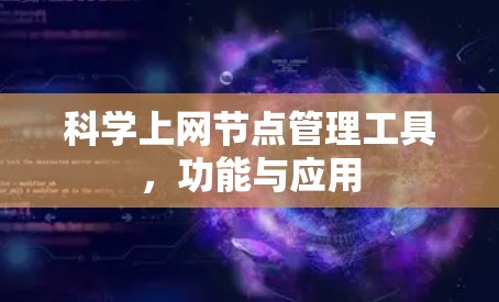 科学上网节点管理工具,功能与应用 科学上网节点管理工具,功能与应用