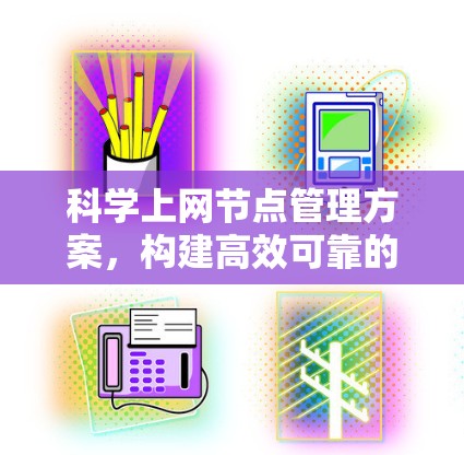 科学上网节点管理方案,构建高效可靠的网络架构 科学上网节点管理方案,构建高效可靠的网络架构