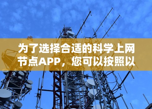 为了选择合适的科学上网节点APP，您可以按照以下步骤进行