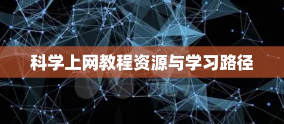 科学上网教程资源与学习路径