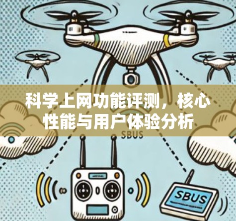 科学上网功能评测,核心性能与用户体验分析 科学上网功能评测,核心性能与用户体验分析