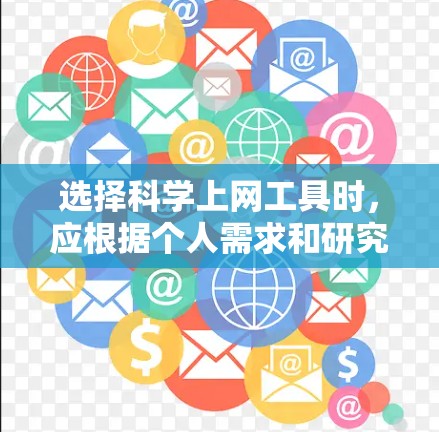 选择科学上网工具时,应根据个人需求和研究领域进行综合考虑。以下是根据不同需求的分步建议 选择科学上网工具时,应根据个人需求和研究领域进行综合考虑。以下是根据不同需求的分步建议