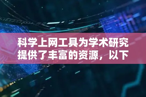 科学上网工具为学术研究提供了丰富的资源,以下是使用这些工具的分步指南 科学上网工具为学术研究提供了丰富的资源,以下是使用这些工具的分步指南