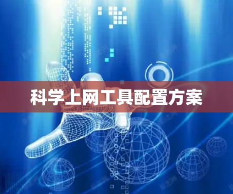 科学上网工具配置方案 科学上网工具配置方案