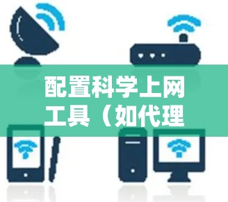 配置科学上网工具（如代理服务器）的步骤如下