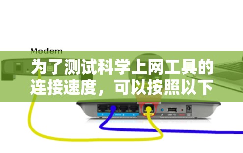 为了测试科学上网工具的连接速度,可以按照以下步骤进行 为了测试科学上网工具的连接速度,可以按照以下步骤进行