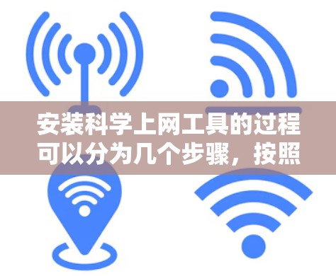 安装科学上网工具的过程可以分为几个步骤，按照以下顺序进行