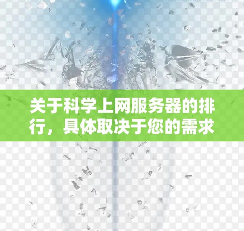 关于科学上网服务器的排行，具体取决于您的需求和评估标准。以下是一些可能相关的信息和建议