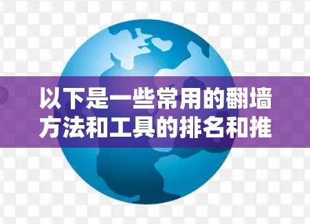 以下是一些常用的翻墙方法和工具的排名和推荐,但请注意,这些方法可能违反某些国家的法律法规或网络使用条款。使用这些工具可能会带来安全风险或法律后果,因此应谨慎使用 以下是一些常用的翻墙方法和工具的排名和推荐,但请注意,这些方法可能违反某些国家的法律法规或网络使用条款。使用这些工具可能会带来安全风险或法律后果,因此应谨慎使用