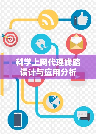 科学上网代理线路设计与应用分析 科学上网代理线路设计与应用分析