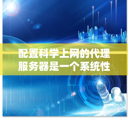 配置科学上网的代理服务器是一个系统性的过程,需要仔细规划和验证。以下是详细的步骤指南,帮助您顺利完成配置 配置科学上网的代理服务器是一个系统性的过程,需要仔细规划和验证。以下是详细的步骤指南,帮助您顺利完成配置