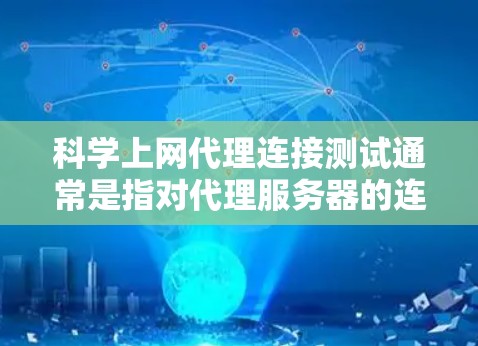 科学上网代理连接测试通常是指对代理服务器的连接性、性能和配置进行测试。以下是一些常用的测试步骤和方法