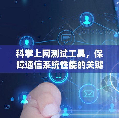 科学上网测试工具,保障通信系统性能的关键 科学上网测试工具,保障通信系统性能的关键