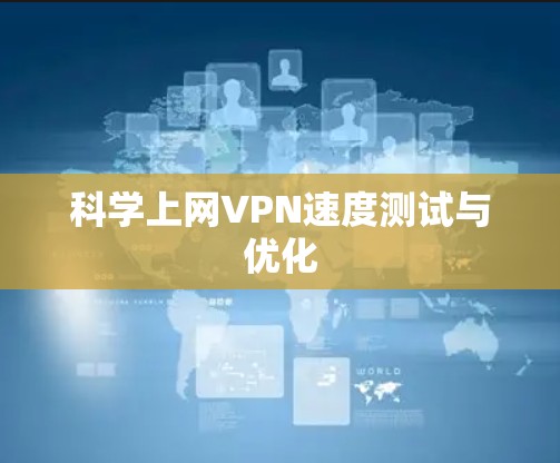 科学上网VPN速度测试与优化 科学上网VPN速度测试与优化