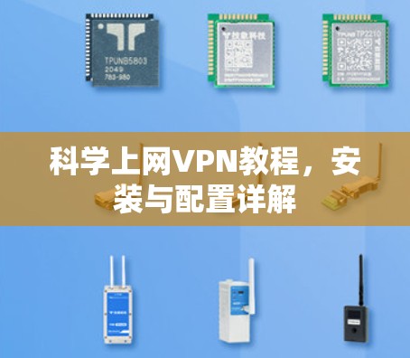 科学上网VPN教程,安装与配置详解 科学上网VPN教程,安装与配置详解