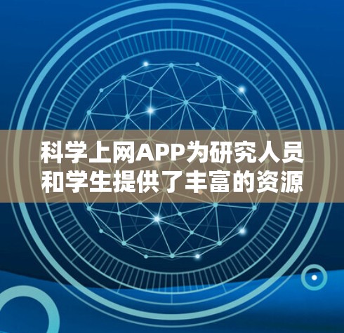 科学上网APP为研究人员和学生提供了丰富的资源,帮助他们获取学术文献和信息。以下是一些常见的科学上网APP及其特点 科学上网APP为研究人员和学生提供了丰富的资源,帮助他们获取学术文献和信息。以下是一些常见的科学上网APP及其特点