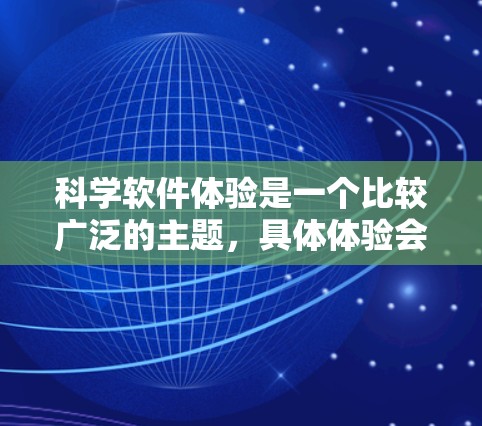 科学软件体验是一个比较广泛的主题，具体体验会因人而异，取决于你使用的软件、你的领域以及你对软件的熟悉程度。以下是一些常见的科学软件类型及其体验