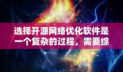 选择开源网络优化软件是一个复杂的过程,需要综合考虑项目需求、工具特性、团队能力以及社区支持。以下是对主要开源网络优化软件的总结分析,帮助您做出明智的选择 选择开源网络优化软件是一个复杂的过程,需要综合考虑项目需求、工具特性、团队能力以及社区支持。以下是对主要开源网络优化软件的总结分析,帮助您做出明智的选择