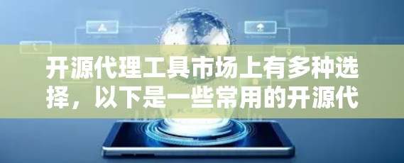 开源代理工具市场上有多种选择,以下是一些常用的开源代理工具及其最新版本 开源代理工具市场上有多种选择,以下是一些常用的开源代理工具及其最新版本