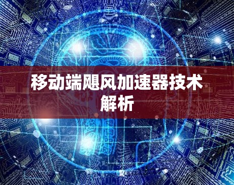 移动端飓风加速器技术解析