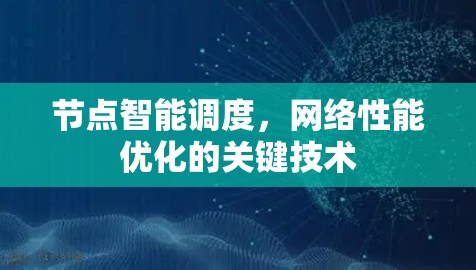节点智能调度,网络性能优化的关键技术 节点智能调度,网络性能优化的关键技术