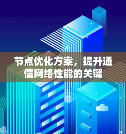 节点优化方案，提升通信网络性能的关键