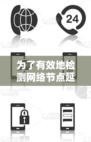 为了有效地检测网络节点延迟,可以按照以下步骤进行 为了有效地检测网络节点延迟,可以按照以下步骤进行