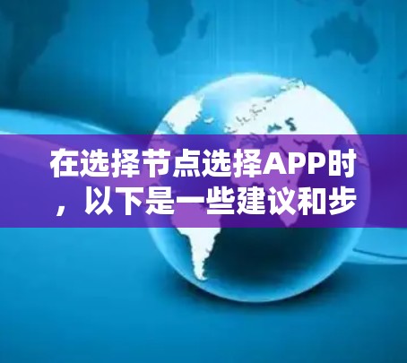 在选择节点选择APP时,以下是一些建议和步骤,帮助你找到最适合的解决方案 在选择节点选择APP时,以下是一些建议和步骤,帮助你找到最适合的解决方案