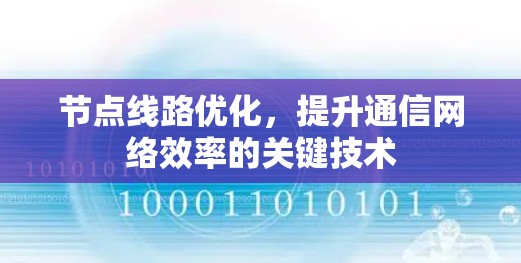 节点线路优化,提升通信网络效率的关键技术 节点线路优化,提升通信网络效率的关键技术