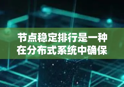节点稳定排行是一种在分布式系统中确保节点位置和状态稳定的方法，旨在提高系统的可靠性和性能。以下是对该概念的详细分析