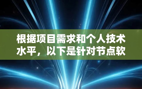根据项目需求和个人技术水平,以下是针对节点软件的推荐选择 根据项目需求和个人技术水平,以下是针对节点软件的推荐选择