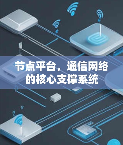 节点平台,通信网络的核心支撑系统