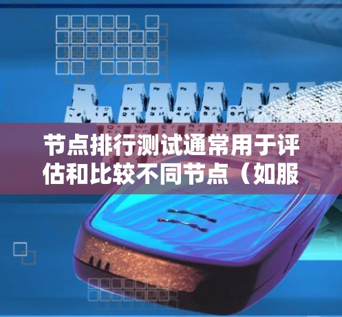 节点排行测试通常用于评估和比较不同节点(如服务器、工作站或其他计算资源)在特定任务下的性能表现。通过对节点进行排行测试,可以识别出在处理特定负载时表现最优的节点,从而优化资源分配和性能 节点排行测试通常用于评估和比较不同节点(如服务器、工作站或其他计算资源)在特定任务下的性能表现。通过对节点进行排行测试,可以识别出在处理特定负载时表现最优的节点,从而优化资源分配和性能