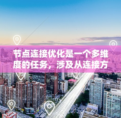 节点连接优化是一个多维度的任务,涉及从连接方式到网络架构、负载均衡、带宽利用、容错设计以及数据传输协议等多个方面。以下是对这一过程的系统化总结 节点连接优化是一个多维度的任务,涉及从连接方式到网络架构、负载均衡、带宽利用、容错设计以及数据传输协议等多个方面。以下是对这一过程的系统化总结