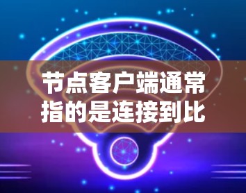 节点客户端通常指的是连接到比特币网络的节点软件,用于运行比特币核心协议。如果你指的是比特币的官方客户端(如bitcoind 或 bitnode)那么最新版本可能已经发布了 节点客户端通常指的是连接到比特币网络的节点软件,用于运行比特币核心协议。如果你指的是比特币的官方客户端(如bitcoind 或 bitnode)那么最新版本可能已经发布了