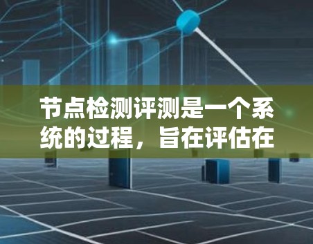 节点检测评测是一个系统的过程,旨在评估在图结构数据中识别顶点(节点)的算法性能。以下是对节点检测评测的详细分析和总结 节点检测评测是一个系统的过程,旨在评估在图结构数据中识别顶点(节点)的算法性能。以下是对节点检测评测的详细分析和总结