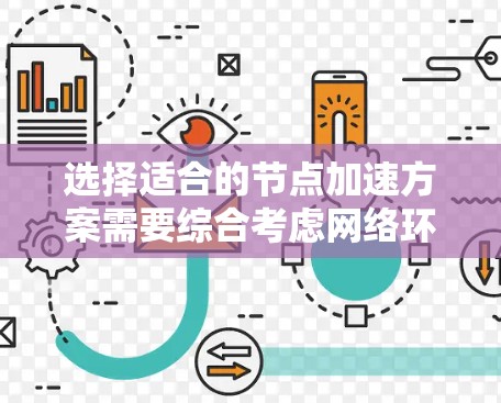 选择适合的节点加速方案需要综合考虑网络环境、应用场景、具体问题以及成本和管理因素。以下是针对不同场景的加速方案推荐 选择适合的节点加速方案需要综合考虑网络环境、应用场景、具体问题以及成本和管理因素。以下是针对不同场景的加速方案推荐