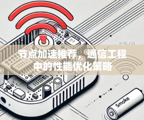 节点加速推荐,通信工程中的性能优化策略
