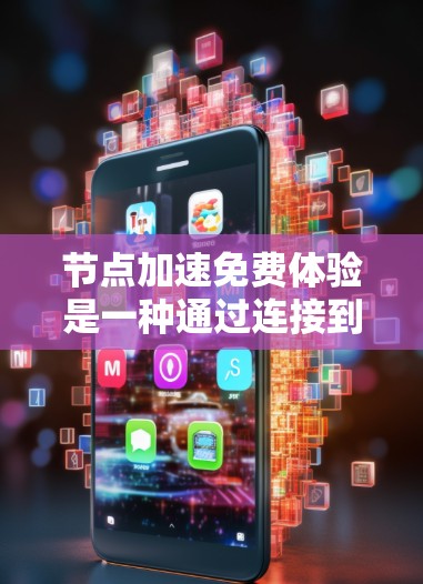 节点加速免费体验是一种通过连接到优化节点来提升网络速度的服务,用户可以在免费试用期间体验加速效果。以下是对这一服务的详细分析 节点加速免费体验是一种通过连接到优化节点来提升网络速度的服务,用户可以在免费试用期间体验加速效果。以下是对这一服务的详细分析