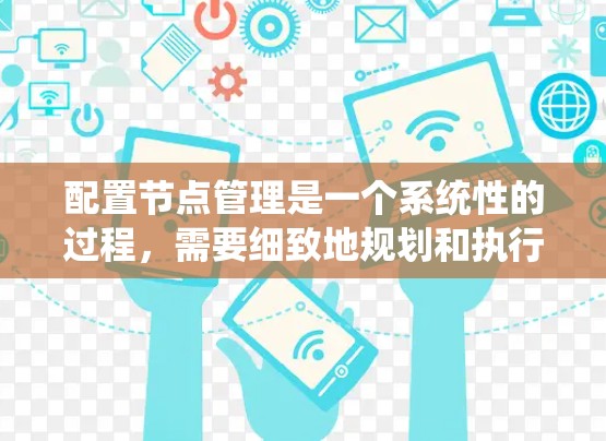 配置节点管理是一个系统性的过程，需要细致地规划和执行。以下是根据您的需求整理的分步教程