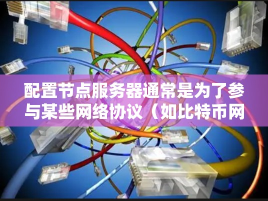 配置节点服务器通常是为了参与某些网络协议(如比特币网络、以太坊网络等)的节点服务。以下是一个通用的节点服务器配置教程,假设你想配置一个基于区块链的节点服务器(例如比特币网络的节点)