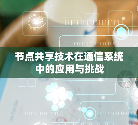 节点共享技术在通信系统中的应用与挑战 节点共享技术在通信系统中的应用与挑战