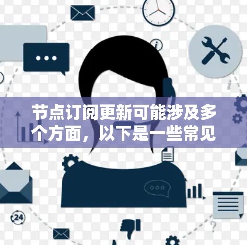 节点订阅更新可能涉及多个方面,以下是一些常见的解决方法和建议 节点订阅更新可能涉及多个方面,以下是一些常见的解决方法和建议