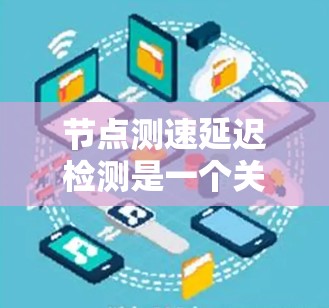 节点测速延迟检测是一个关键网络监控任务,用于确保网络节点之间的数据传输延迟在可接受范围内。以下是解决这个问题的分步指南 节点测速延迟检测是一个关键网络监控任务,用于确保网络节点之间的数据传输延迟在可接受范围内。以下是解决这个问题的分步指南