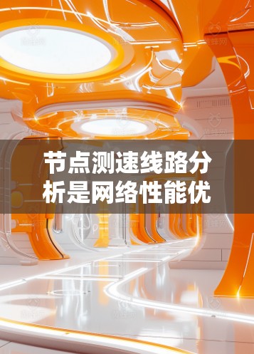 节点测速线路分析是网络性能优化中的一个重要环节,主要用于检测和分析网络节点之间的带宽、延迟、抖动等性能指标,以确保网络的稳定性和高效性。以下是一些关键点和步骤,帮助你进行节点测速线路分析 节点测速线路分析是网络性能优化中的一个重要环节,主要用于检测和分析网络节点之间的带宽、延迟、抖动等性能指标,以确保网络的稳定性和高效性。以下是一些关键点和步骤,帮助你进行节点测速线路分析