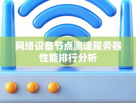 网络设备节点测速服务器性能排行分析 网络设备节点测速服务器性能排行分析