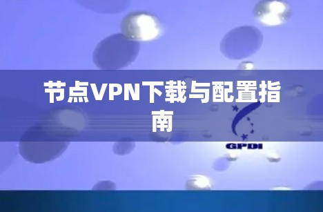 节点VPN下载与配置指南