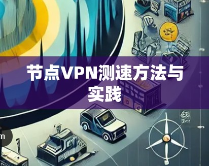 节点VPN测速方法与实践 节点VPN测速方法与实践