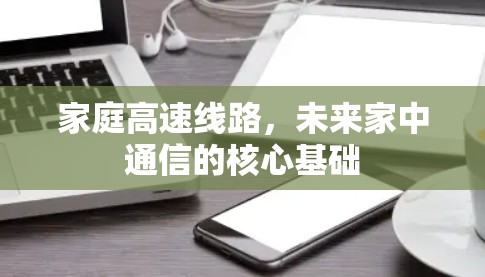 家庭高速线路,未来家中通信的核心基础 家庭高速线路,未来家中通信的核心基础